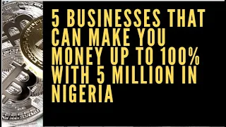 5 BUSINESS THAT CAN MAKE YOU MONEY UP TO 100% WITH  5 MILLION NAIRA(13,000 USD) IN NIGERIA