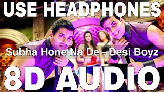 Subha Hone Na De (8D Audio) || Desi Boyz || Akshay Kumar, John Abraham, Deepika Padukone