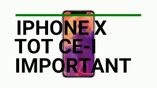 iPhone X: tot ce trebuie să știi în mai putin de două minute