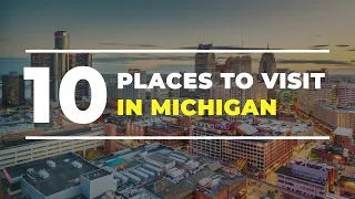 Top 10 Best Places to Visit in Michigan - USA Travel Guide