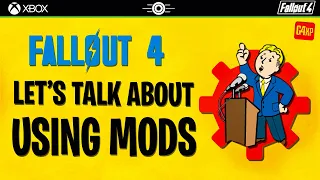 FALLOUT 4 -  LETS TALK ABOUT USING MODS