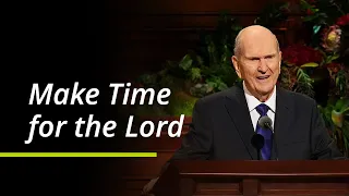 Make Time for the Lord | Russell M. Nelson | October 2021 General Conference