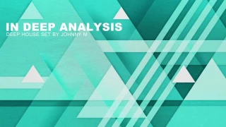 In Deep Analysis | Deep House Set | 2017 Mixed By Johnny M