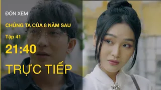 TRỰC TIẾP VTV3 | Full Tập 41 -  Chúng ta của 8 năm sau