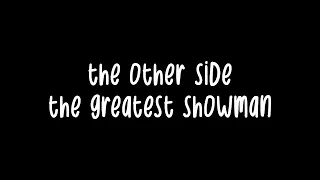 the other side - the greatest showman | lyrics