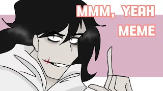 Mmm yeah | animation meme | Creepypasta | Jeff the killer |