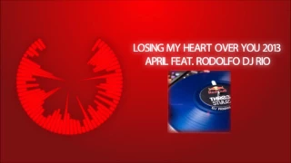 Losing my heart over you 2013 - April feat.  Rodolfo DJ Rio