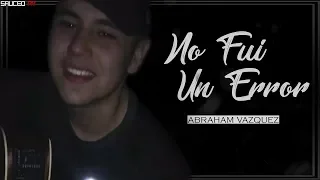 Abraham Vazquez - No Fui Un Error (Letra)(2018)