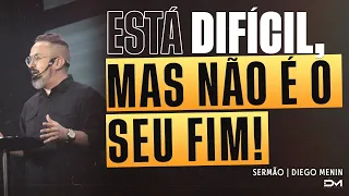 ESTÁ DIFÍCIL, MAS NÃO É O SEU FIM | SERMÃO