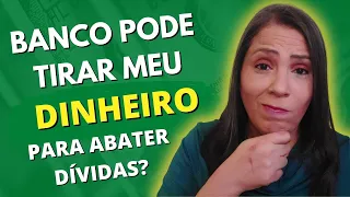 Banco Pode Tirar Dinheiro da Conta Para Abater Dívida ?