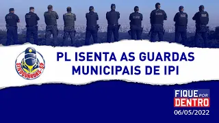 PL isenta as Guardas Municipais de IPI - Fique por Dentro 06/05/2022 - SindGuardas-SP