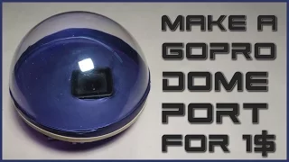 Make a GoPro Dome Port for less than 1$