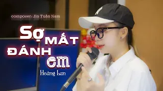 SỢ ĐÁNH MẤT EM - HOÀNG LAN  x JIN TUẤN NAM | Em ơi anh sợ một ngày mình mất nhau...