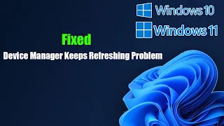 Fix Windows 11 Device Manager Keeps Refreshing Problem