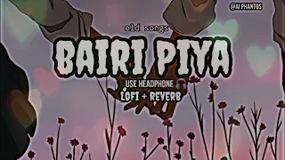 BAIRI PIYA || Old song || lofi+ Reverb || ai phantos............