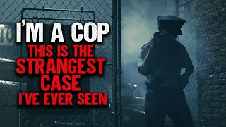 "I'm A Cop. This Is The Strangest Case I've Ever Seen" | Creepypasta | Scary Story