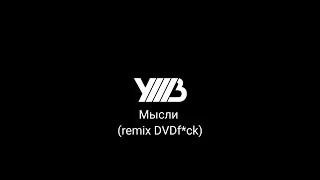 УННВ-Мысли (remix DVDf*ck)