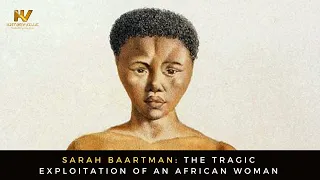 Sarah Baartman: The Tragic Exploitation of an African Woman