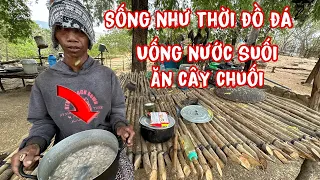 như thời đồ đá . Uống nước suối ăn cây chuối để sống..1 mình nơi rừng núi hoang vu..!