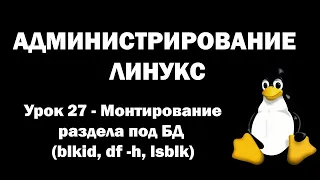 Администрирование Линукс (Linux) - Урок 27 - Монтирование раздела под БД (blkid, df-h, lsblk)