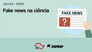 Fake News na Ciência - ILP + Fapesp