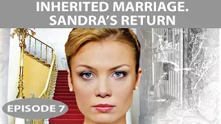 Inherited Marriage. Sandra's return. TV Show. Episode 7 of 8. Fenix Movie ENG. Drama