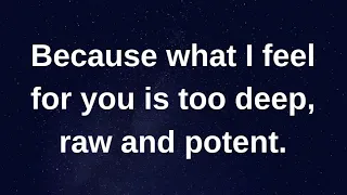 Because what I feel for you is too deep, raw and... current thoughts and feelings heartfelt messages