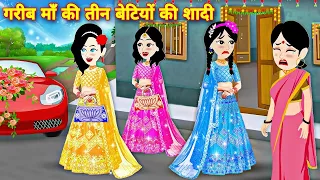 गरीब माँ की 3 बेटियों की शादी | gareeb ma ki 3 betiyon ki shadi | moral stories | jadui  kahaniya
