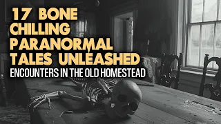 17 Bone Chilling Paranormal Tales Unleashed - Encounters in the Old Homestead