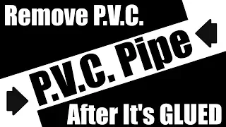 How To Remove PVC Pipe after it's Glued