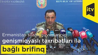 Ermənistan silahlı qüvvələrinin genişmiqyaslı təxribatları ilə bağlı brifinq