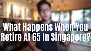 What Happens When You Retire At Age 65 In Singapore