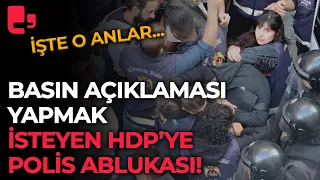 HDP basın açıklaması yapmak istedi, polis ablukası ile karşı karşıya kaldı: İşte o anlar...