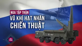 Nga tập trận vũ khí hạt nhân chiến thuật, tuyên bố sẵn sàng đáp trả "các mối đe dọa" từ phương Tây