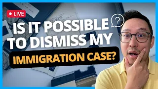 Is it possible to dismiss my immigration case? | August 8, 2023