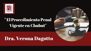 El Procedimiento Penal Vigente en Chubut - Dra. Verona Dagotto