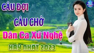 CÂU ĐỢI CÂU CHỜ - LK Dân ca xứ Nghệ Hay SAY ĐẮM LÒNG NGƯỜI 🍀 Nhạc Trữ Tình 5h Sáng