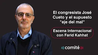 El congresista Cueto y el supuesto "eje del mal" | Escena Internacional con Farid Kahhat