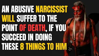 An Abusive narcissist will suffer to the point of death,if you succeed in doing these 8things to him