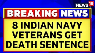 Qatar Court Sentences 8 Ex-Indian Navy Officers To Death, India To Challenge The Order | News18