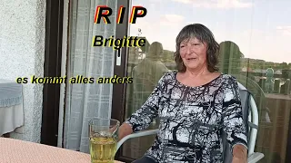 R I P  Brigitte !!  es kommt alles anders