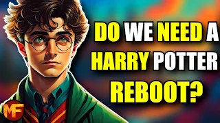 Do We REALLY Need a Harry Potter REBOOT??