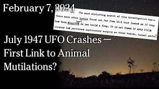 Feb 7, 2024 -  July 1947 UFO Crashes — First Link to Animal Mutilations?