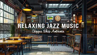 Relaxing Jazz Music for Stress Relief ☕ Cozy Coffee Shop Ambience & Smooth Jazz Instrumental Music