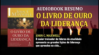 O LIVRO DE OURO DA LIDERANÇA | JONH MAXWELL | AUDIOBOOK RESUMO | c/ principais pontos