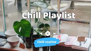 Chill playlist | Chill songs for studying | Chill music coffee | Comfortable music | Chill Routine