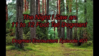 Dogman Encounters Episode 401 (The Night I saw an 11 to 12 Foot-Tall Dogman)