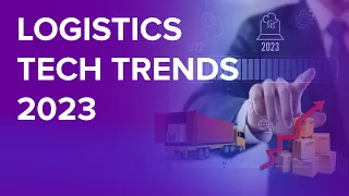 Technology Trends in Logistics - 2023 and Beyond