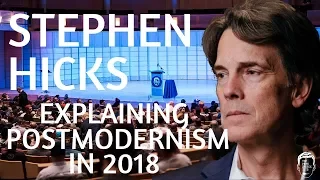 Stephen Hicks - Explaining Postmodernism In 2018