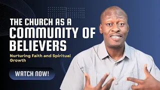 The Church as a Community of Believers: Nurturing Faith and Spiritual Growth